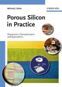 Porous Silicon in Practice. Preparation, Characterization and Applications - M. Sailor