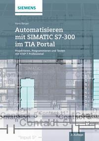 Automatisieren mit SIMATIC S7-300 im TIA Portal. Projektieren, Programmieren und Testen mit STEP 7 Professional - Hans Berger
