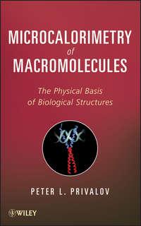 Microcalorimetry of Macromolecules. The Physical Basis of Biological Structures - Peter Privalov
