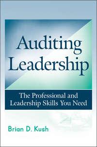 Auditing Leadership. The Professional and Leadership Skills You Need - Brian Kush