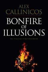 Bonfire of Illusions. The Twin Crises of the Liberal World - Alex Callinicos