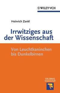 Irrwitziges aus der Wissenschaft. Von Dunkelbirnen und Leuchtkaninchen, Heinrich  Zankl Hörbuch. ISDN31227345