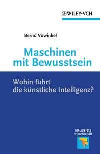 Maschinen mit Bewusstsein. Wohin Führt die Künstliche Intelligenz?, Bernd  Vowinkel аудиокнига. ISDN31227385