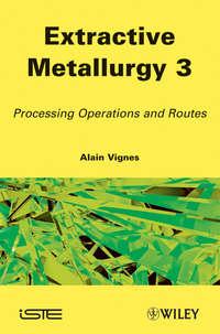 Extractive Metallurgy 3. Processing Operations and Routes - Alain Vignes