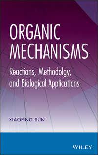Organic Mechanisms. Reactions, Methodology, and Biological Applications - Xiaoping Sun