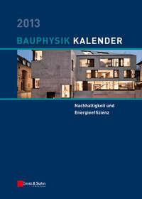 Bauphysik-Kalender 2013. Schwerpunkt - Nachhaltigkeit und Energieeffizienz - Nabil A. Fouad