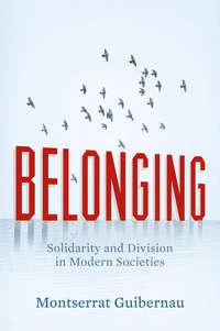 Belonging. Solidarity and Division in Modern Societies, Montserrat  Guibernau audiobook. ISDN31227889