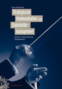 Strategische Kommunikation und Stakeholdermanagement. Struktur, Implementierung, Erfolgsfaktoren - Klaus Oestreicher
