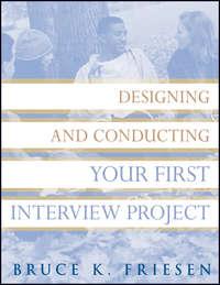 Designing and Conducting Your First Interview Project - Bruce Friesen