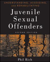 Understanding, Assessing, and Rehabilitating Juvenile Sexual Offenders - Phil Rich