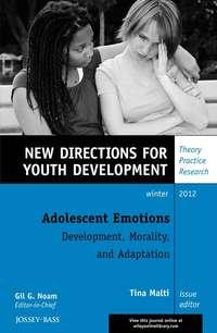 Adolescent Emotions: Development, Morality, and Adaptation. New Directions for Youth Development, Number 136, Tina  Malti Hörbuch. ISDN31228545