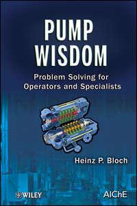 Pump Wisdom. Problem Solving for Operators and Specialists - Heinz Bloch