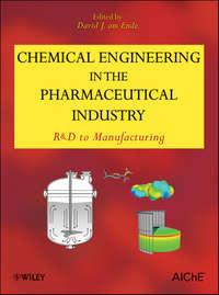 Chemical Engineering in the Pharmaceutical Industry. R&D to Manufacturing - David J. Ende