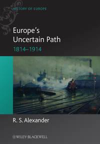 Europes Uncertain Path 1814-1914. State Formation and Civil Society - R. Alexander