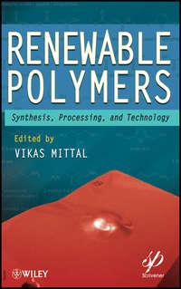 Renewable Polymers. Synthesis, Processing, and Technology - Vikas Mittal
