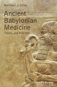Ancient Babylonian Medicine. Theory and Practice - Markham Geller