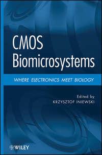 CMOS Biomicrosystems. Where Electronics Meet Biology - Krzysztof Iniewski