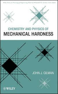 Chemistry and Physics of Mechanical Hardness - John Gilman