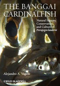 The Banggai Cardinalfish. Natural History, Conservation, and Culture of Pterapogon kauderni - Alejandro Vagelli