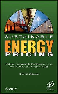 Sustainable Energy Pricing. Nature, Sustainable Engineering, and the Science of Energy Pricing - Gary Zatzman