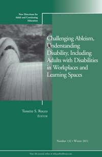 Challenging Ableism, Understanding Disability, Including Adults with Disabilities in Workplaces and Learning Spaces. New Directions for Adult and Continuing Education, Number 132,  audiobook. ISDN31229849