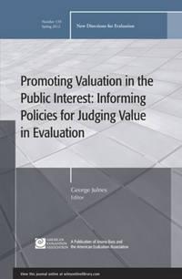 Promoting Value in the Public Interest: Informing Policies for Judging Value in Evaluation. New Directions for Evaluation, Number 133 - George Julnes