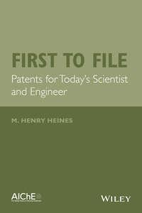 First to File. Patents for Todays Scientist and Engineer - M. Heines