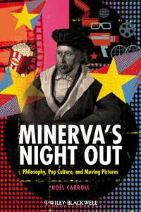 Minervas Night Out. Philosophy, Pop Culture, and Moving Pictures - Noel Carroll