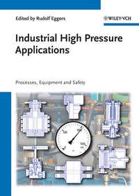 Industrial High Pressure Applications. Processes, Equipment, and Safety - Rudolf Eggers