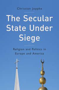 The Secular State Under Siege. Religion and Politics in Europe and America, Christian  Joppke książka audio. ISDN31230809