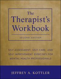 The Therapists Workbook. Self-Assessment, Self-Care, and Self-Improvement Exercises for Mental Health Professionals - Jeffrey Kottler