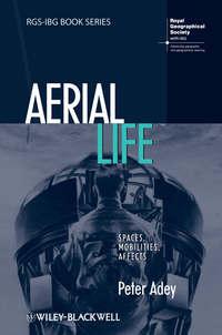 Aerial Life. Spaces, Mobilities, Affects, Peter  Adey audiobook. ISDN31231065