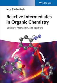 Reactive Intermediates in Organic Chemistry. Structure, Mechanism, and Reactions - Maya Singh