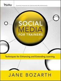 Social Media for Trainers. Techniques for Enhancing and Extending Learning - Jane Bozarth