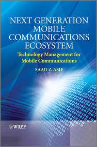 Next Generation Mobile Communications Ecosystem. Technology Management for Mobile Communications - Saad Asif