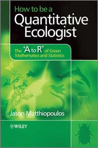 How to be a Quantitative Ecologist. The A to R of Green Mathematics and Statistics - Jason Matthiopoulos