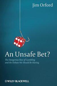 An Unsafe Bet? The Dangerous Rise of Gambling and the Debate We Should Be Having, Jim  Orford audiobook. ISDN31231489