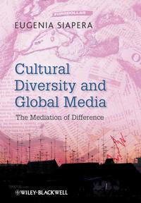 Cultural Diversity and Global Media. The Mediation of Difference, Eugenia  Siapera audiobook. ISDN31231633