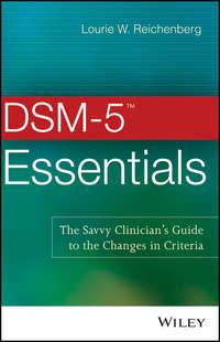 DSM-5 Essentials. The Savvy Clinicians Guide to the Changes in Criteria - Lourie Reichenberg
