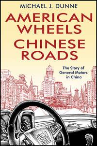 American Wheels, Chinese Roads. The Story of General Motors in China - Michael Dunne