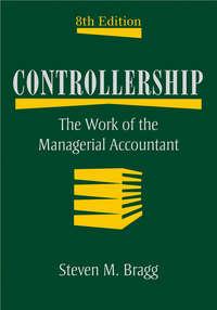 Controllership. The Work of the Managerial Accountant - Steven Bragg
