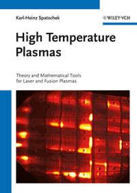 High Temperature Plasmas. Theory and Mathematical Tools for Laser and Fusion Plasmas - Karl-Heinz Spatschek