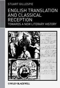 English Translation and Classical Reception. Towards a New Literary History - Stuart Gillespie