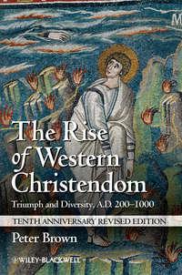 The Rise of Western Christendom. Triumph and Diversity, A.D. 200-1000, Peter  Brown аудиокнига. ISDN31232169