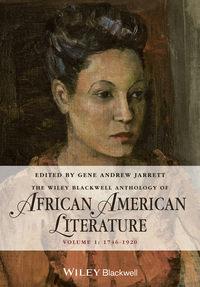 The Wiley Blackwell Anthology of African American Literature. Volume 1, 1746 - 1920 - Gene Jarrett