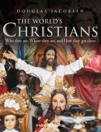 The Worlds Christians. Who they are, Where they are, and How they got there, Douglas  Jacobsen audiobook. ISDN31232369