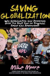 Saving Globalization. Why Globalization and Democracy Offer the Best Hope for Progress, Peace and Development, Mike  Moore audiobook. ISDN31232393