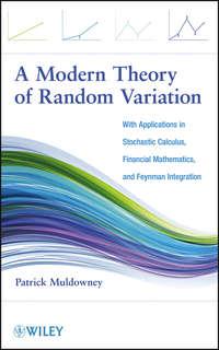A Modern Theory of Random Variation. With Applications in Stochastic Calculus, Financial Mathematics, and Feynman Integration, Patrick  Muldowney audiobook. ISDN31232441