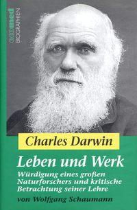 Charles Darwin - Leben und Werk. Würdigung eines großen Naturforschers und kritische Betrachtung seiner Lehre - Wolfgang Schaumann