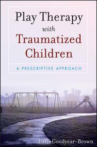 Play Therapy with Traumatized Children, Paris  Goodyear-Brown аудиокнига. ISDN31232601